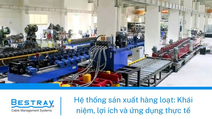 Hệ thống sản xuất hàng loạt: Khái niệm, lợi ích và ứng dụng thực tế